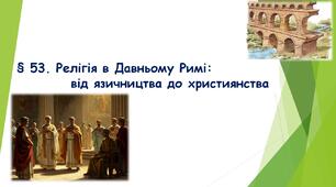§ 53. Релігія в Давньому Римі: від язичництва до християнства. (НУШ). (Підручник авт. Бандровський О. Г., Власов В. С., Данилевська О. М.)