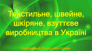 Презентація до уроку-квізу "Текстильне, швейне,  шкіряне, взуттєве  виробництва в Україні"