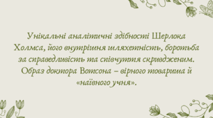 Презентація "Унікальні аналітичні здібності Шерлока Холмса, його внутрішня шляхетність, боротьба за справедливість та співчуття скривдженим. Образ доктора Вотсона – вірного товариша й «наївного учня»"