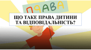 Права дитини і відповідальність. Права дитини, обов'язки і відповідальність у родині, у школі та у суспільстві. Відповідальність особистості за свій вибір та результати й наслідки своїх дій.