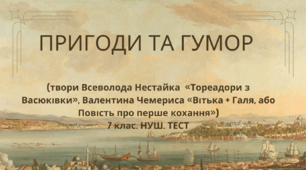 ПРИГОДИ ТА ГУМОР (твори Всеволода Нестайка  «Тореадори з Васюківки», Валентина Чемериса «Вітька + Галя, або Повість про перше кохання»).  7 клас. НУШ. ТЕСТ