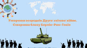 Утворення осередків Другої світової війнии. Створення  блоку Берлін - Рим - Токіо.
