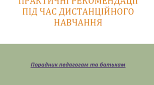 Порадник педагогам та батькам: "ПРАКТИЧНІ РЕКОМЕНДАЦІЇ ПІД ЧАС ДИСТАНЦІЙНОГО НАВЧАННЯ"