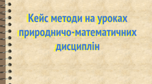 Кейс методи на уроках природничо-математичних дисциплін
