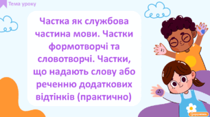 Частка як службова частина мови. Частки формотворчі та  словотворчі. Частки, що надають слову або реченню  додаткових відтінків (практично)