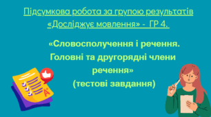 Підсумкова робота за групою результатів «Досліджує мовлення» - ГР 4. Виконання тестових завдань з теми «Словосполучення і речення.Головні та другорядні члени речення» (тестові завдання)