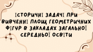 ІСТОРИЧНІ ЗАДАЧІ ПРИ ВИВЧЕННІ  ПЛОЩ ГЕОМЕТРИЧНИХ ФІГУР В ЗАКЛАДАХ ЗАГАЛЬНОЇ СЕРЕДНЬОЇ ОСВІТИ