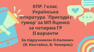 Комплексна підсумкова робота. 7 клас. Українська література. "Пригоди і гумор" за чотирма ГР (за МП Т. Яценко) творчість В.Нестайко, В.Чемериса (підручник Калинич) ІІ варіанти