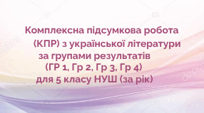 Комплексна підсумкова робота (КПР) з української літератури за групами результатів (ГР 1, ГР 2, ГР 3, ГР 4) для 5 класу НУШ (екстернат)