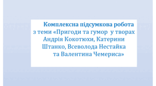 Комплексна підсумкова робота   з теми «Пригоди та гумор  у творах Андрія Кокотюхи, Катерини Штанко, Всеволода Нестайка та Валентина Чемериса» за 4 групами результатів