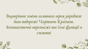 План-конспект та презентація "Внутрішні зміни головного героя упродовж його подорожі Чарівною Країною. Фантастичні персонажі та їхні функції в сюжеті"