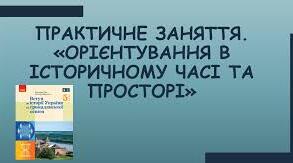 Практичне заняття за розділом V. Орієнтування в  історичному часі та просторі