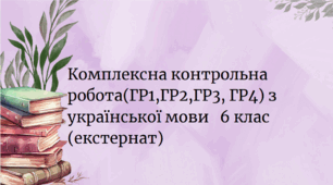 Комплексна  контрольна робота з української мови (ГР1,ГР2,ГР3,ГР4) 6 клас -екстернат
