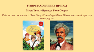 Марк Твен. «Пригоди Тома Соєра»  Світ дитинства в повісті. Том Соєр і Гекльберрі Фінн. Життя містечка і пригоди юних друзів.