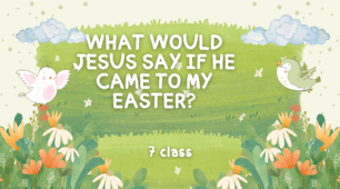 What Would Jesus Say If He Came to My Easter? 7 class