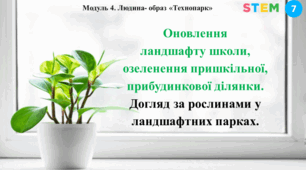 STEM 7 клас. Оновлення ландшафту школи, озеленення пришкільної та прибудинкової ділянки. Догляд за рослинами у ландшафтних парках