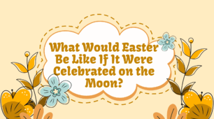 What Would Easter Be Like If It Were Celebrated on the Moon? 9 class