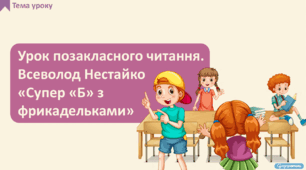 Урок позакласного читання. Всеволод Нестайко «Супер «Б» з фрикадельками»