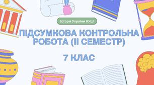 Підсумкова контрольна робота (ІІ семестр) з історії України, 7 клас НУШ