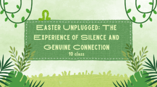 Easter Unplugged: The Experience of Silence and Genuine Connection. 10 class