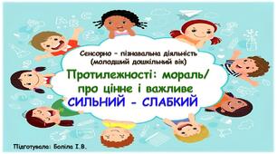 Сенсорно-пізнавальна діяльність (молодший дошкільний вік). Протилежності: мораль/ про цінне і важливе. СИЛЬНИЙ-СЛАБКИЙ