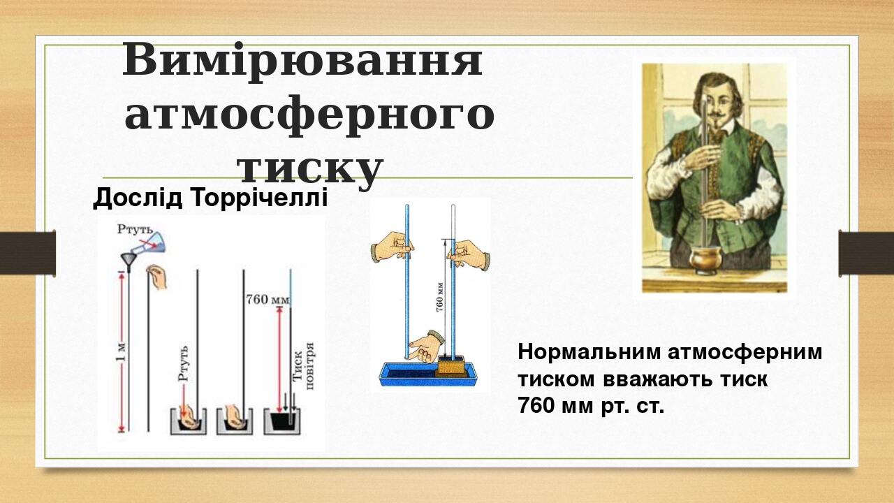 Вимірювання атмосферного тиску Дослід Торрічеллі Нормальним атмосферним тиском вважають тиск 760 мм рт. ст.
