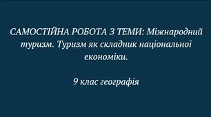 Самостійна робота із теми "Міжнародний туризм. Туризм як складник національної економіки. Види туризму" для 9 класу