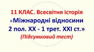 11 клас. Розділ 5.  МІЖНАРОДНІ ВІДНОСИНИ  (2 пол. ХХ - 1 трет. ХХІ ст.)
