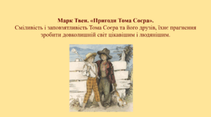 Марк Твен. «Пригоди Тома Соєра». Сміливість і заповзятливість Тома Соєра та його друзів, їхнє прагнення зробити довколишній світ цікавішим і людянішим.