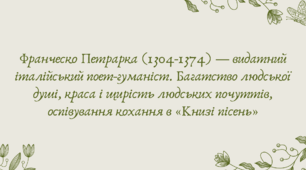 План-конспект та презентація "Франческо Петрарка (1304-1374) — видатний італійський поет-гуманіст. Багатство людської душі, краса і щирість людських почуттів, оспівування кохання в «Книзі пісень»"