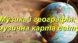 ПРАКТИЧНЕ STEM ЗАНЯТТЯ «МУЗИКА І ГЕОГРАФІЯ. МУЗИЧНА КАРТА СВІТУ»