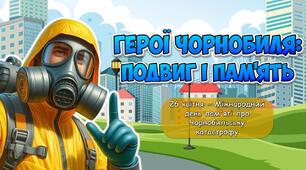 Презентація "Герої Чорнобиля: подвиг і пам'ять" 26 квітня - Міжнародний день пам'яті про Чорнобильську катастрофу