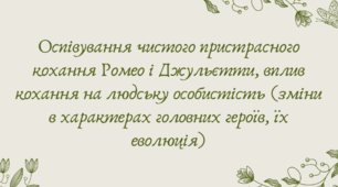 План-конспект та презентація "Оспівування чистого пристрасного кохання Ромео і Джульєтти, вплив кохання на людську особистість (зміни в характерах головних героїв, їх еволюція)"