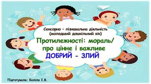 Сенсорно-пізнавальна діяльність (молодший дошкільний вік). Протилежності: мораль/ про цінне і важливе. ДОБРИЙ-ЗЛИЙ
