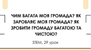 STEM 7 клас. Урок 29. Чим багата моя громада? Як заробляє моя громада? Як зробити громаду багатою та чистою?