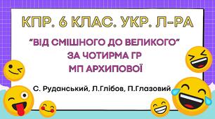 Комплексна підсумкова робота. 6 клас. Українська література. "Від смішного до великого" за чотирма ГР МП Архипової(Руданський, Глібов, Глазовий)