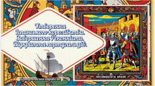 Утворення Іспанського королівства. Завершення Реконкісти. Відкриття португальців 7 клас НУШ
