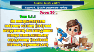 7 клас Урок 30. Тема 2.1.1 Як використовувати побутову техніку (побутові інструменти) без заподіяння шкоди навколишньому середовищу (клейовий пістолет, термопістолет). Презентація.