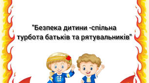 Консультація для батьків "Безпека дитини-спільна турбота батьків та рятувальників".