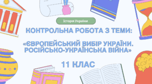 Контрольна робота з розділу 6 «Європейський вибір України. Російсько-українська війна» 11 клас, історія України