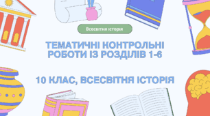 ТЕМАТИЧНІ КОНТРОЛЬНІ РОБОТИ (РОЗДІЛИ 1-6), 10 клас, всесвітня історія