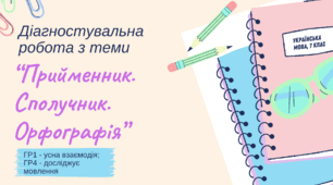 Підсумкова робота з теми "Прийменник. Сполучник. Орфографія". 7 клас НУШ (ГР1-усна взаємодія; ГР4 - досліджує мовлення)