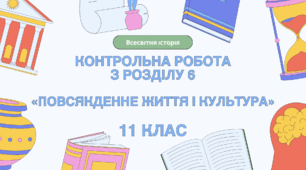 Контрольна робота з розділу 6 «ПОВСЯКДЕННЕ ЖИТТЯ І КУЛЬТУРА» 11 клас, всесвітня історія