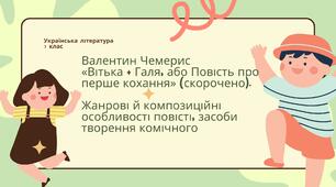 Валентин Чемерис  «Вітька + Галя, або Повість про перше кохання» (скорочено). Жанрові й композиційні особливості повісті, засоби творення комічного