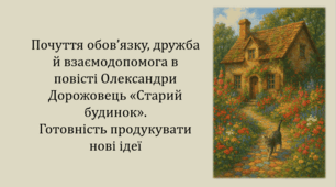 Почуття обов’язку, дружба й взаємодопомога в повісті Олександри Дорожовець «Старий будинок». Готовність продукувати нові ідеї (презентація, інтерактивна гра-змагання «Правда або дія»)