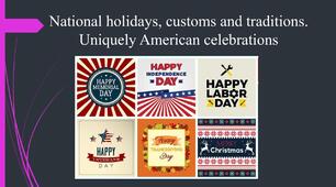 National holidays, customs and traditions.  Uniquely American celebrations