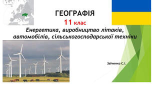 11 клас. Презентація "Енергетика, виробництво літаків, автомобілів, сільськогосподарської техніки"