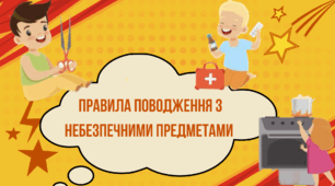 ПРАВИЛА ПОВОДЖЕННЯ 3 НЕБЕЗПЕЧНИМИ ПРЕДМЕТАМИ