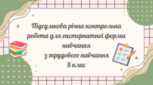 Підсумкова річна контрольна робота для екстернатної форми навчання  з трудового навчання  8 клас
