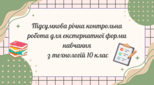 Підсумкова річна контрольна робота для екстернатної форми навчання  з технологій 10 клас